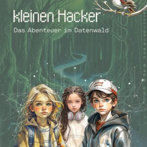 Kinderbuch: Die Schule der kleinen Hacker - Abenteuer im Datenwald